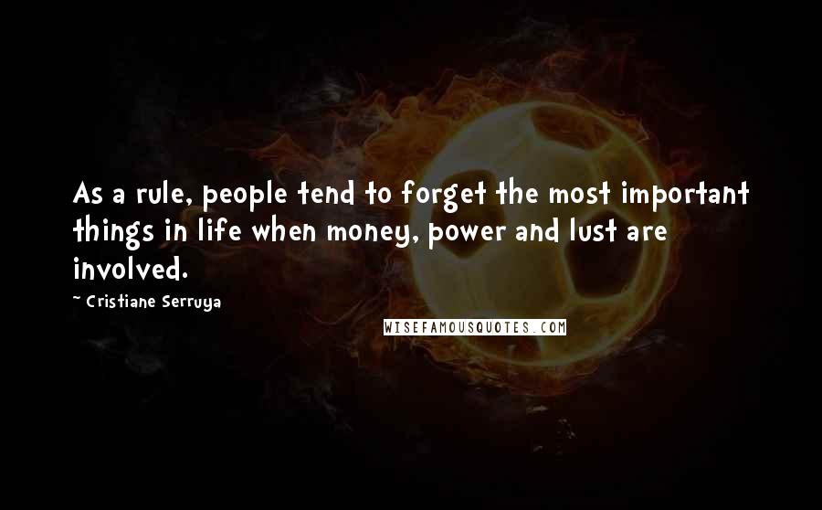 Cristiane Serruya Quotes: As a rule, people tend to forget the most important things in life when money, power and lust are involved.