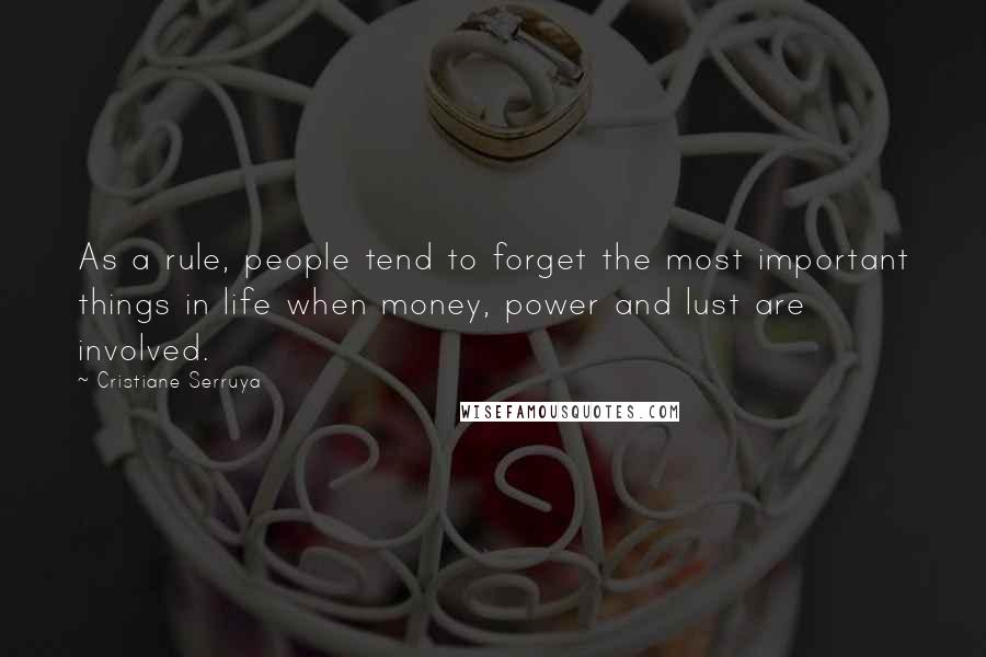 Cristiane Serruya Quotes: As a rule, people tend to forget the most important things in life when money, power and lust are involved.