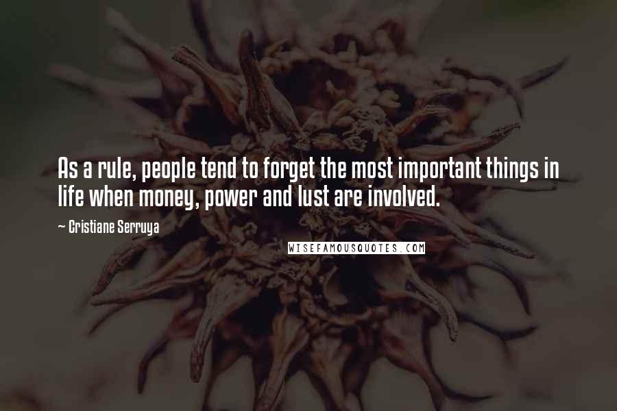 Cristiane Serruya Quotes: As a rule, people tend to forget the most important things in life when money, power and lust are involved.