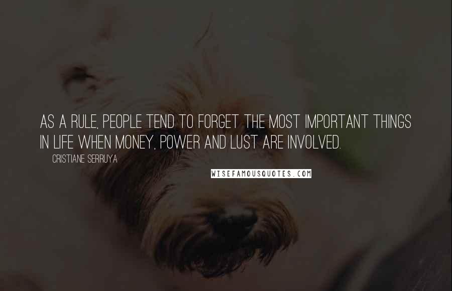 Cristiane Serruya Quotes: As a rule, people tend to forget the most important things in life when money, power and lust are involved.