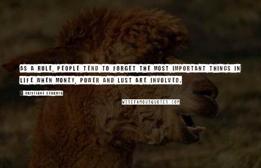 Cristiane Serruya Quotes: As a rule, people tend to forget the most important things in life when money, power and lust are involved.