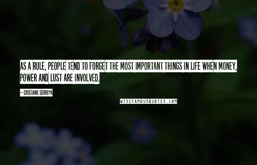 Cristiane Serruya Quotes: As a rule, people tend to forget the most important things in life when money, power and lust are involved.