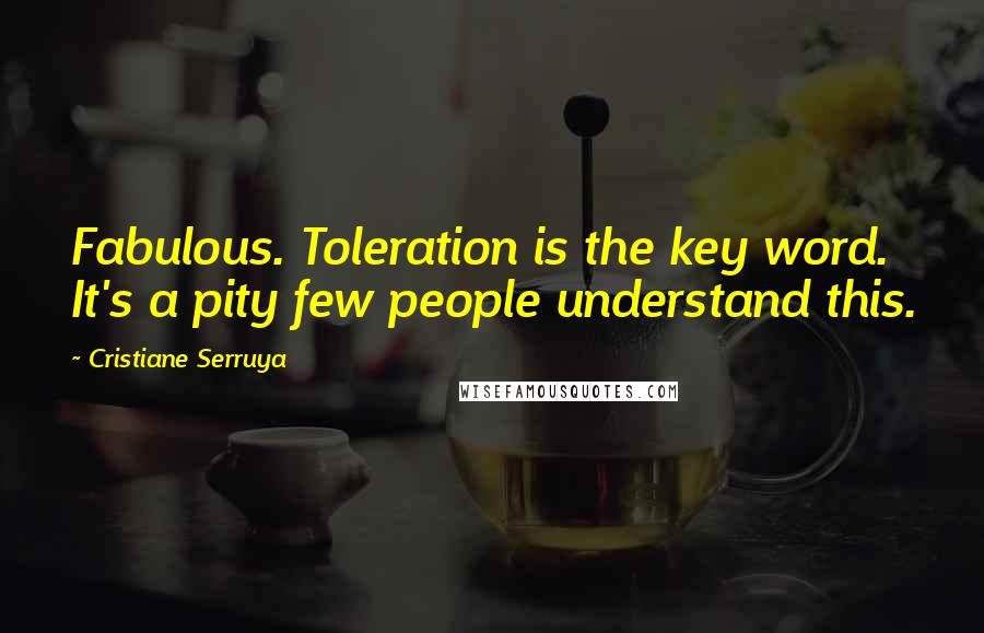 Cristiane Serruya Quotes: Fabulous. Toleration is the key word. It's a pity few people understand this.