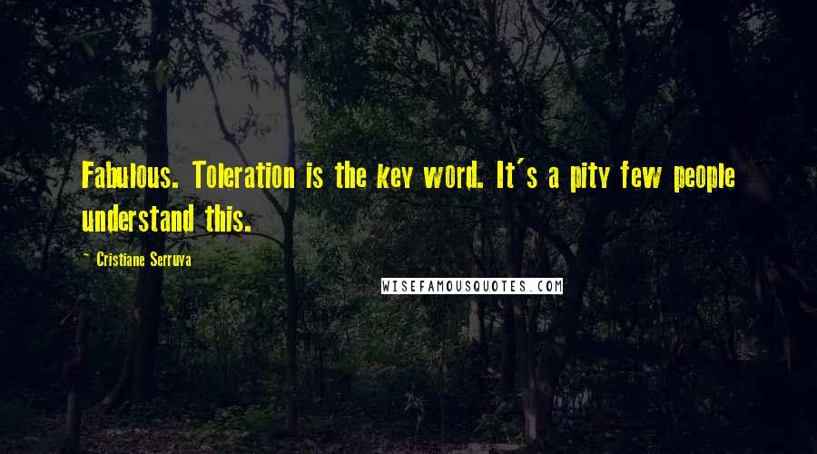 Cristiane Serruya Quotes: Fabulous. Toleration is the key word. It's a pity few people understand this.