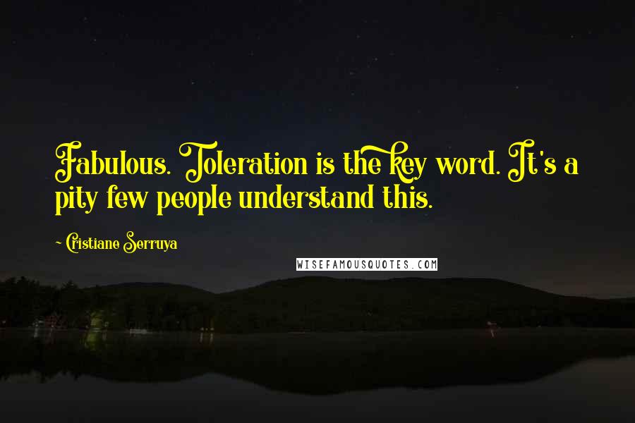 Cristiane Serruya Quotes: Fabulous. Toleration is the key word. It's a pity few people understand this.