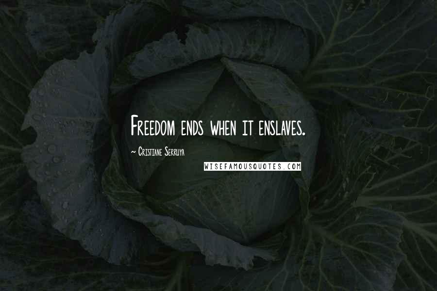 Cristiane Serruya Quotes: Freedom ends when it enslaves.