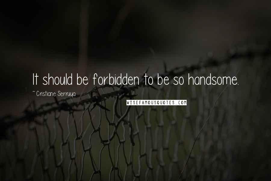 Cristiane Serruya Quotes: It should be forbidden to be so handsome.