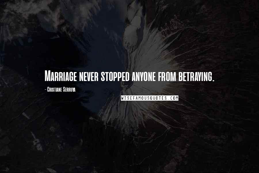 Cristiane Serruya Quotes: Marriage never stopped anyone from betraying.