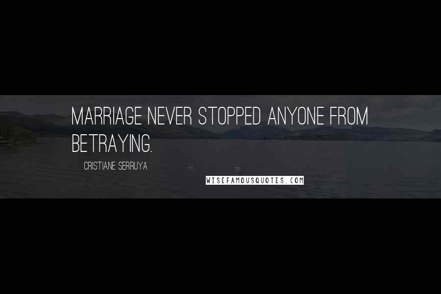 Cristiane Serruya Quotes: Marriage never stopped anyone from betraying.