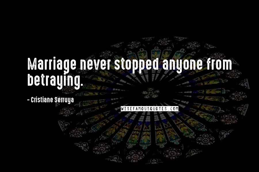 Cristiane Serruya Quotes: Marriage never stopped anyone from betraying.