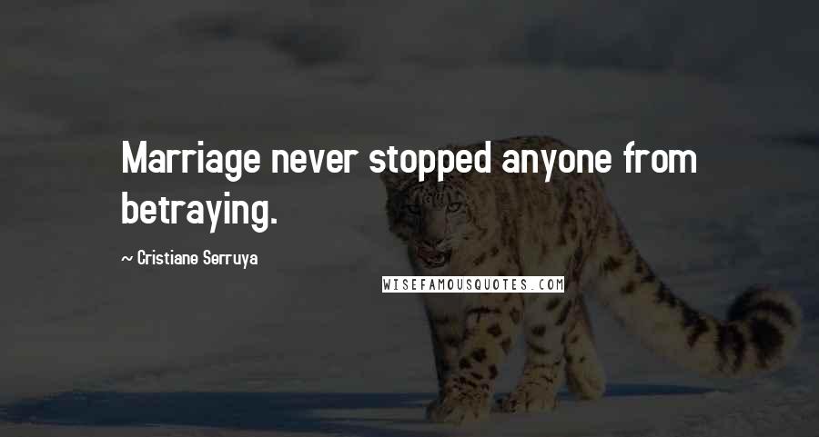 Cristiane Serruya Quotes: Marriage never stopped anyone from betraying.