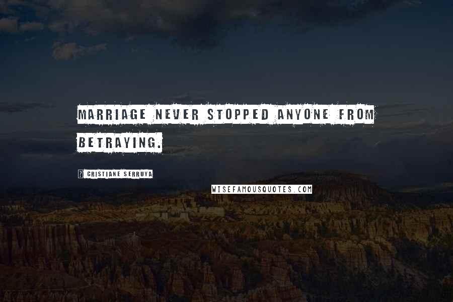 Cristiane Serruya Quotes: Marriage never stopped anyone from betraying.