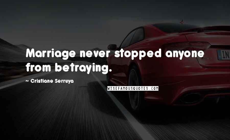 Cristiane Serruya Quotes: Marriage never stopped anyone from betraying.