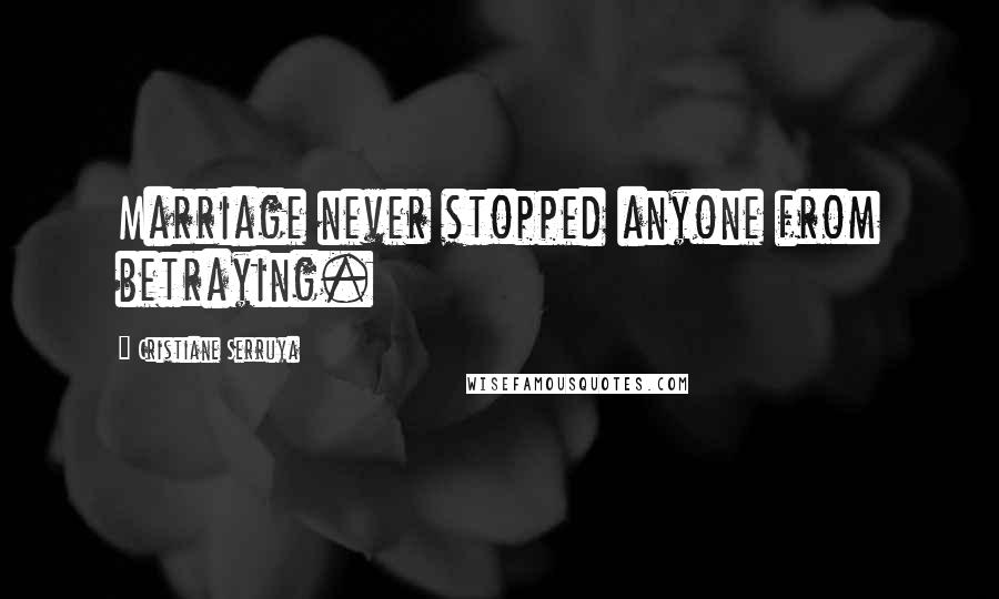 Cristiane Serruya Quotes: Marriage never stopped anyone from betraying.