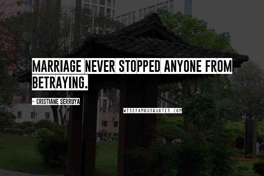 Cristiane Serruya Quotes: Marriage never stopped anyone from betraying.