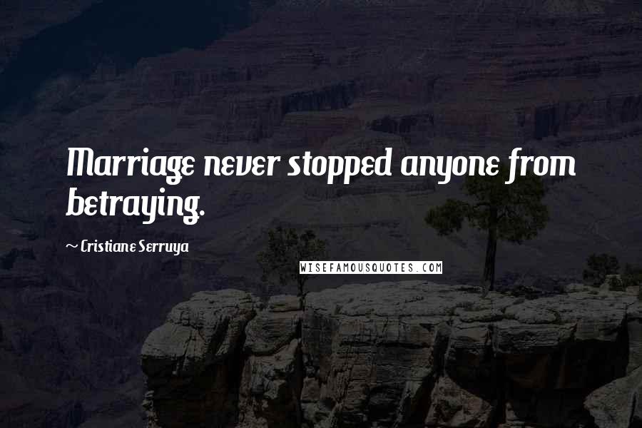 Cristiane Serruya Quotes: Marriage never stopped anyone from betraying.