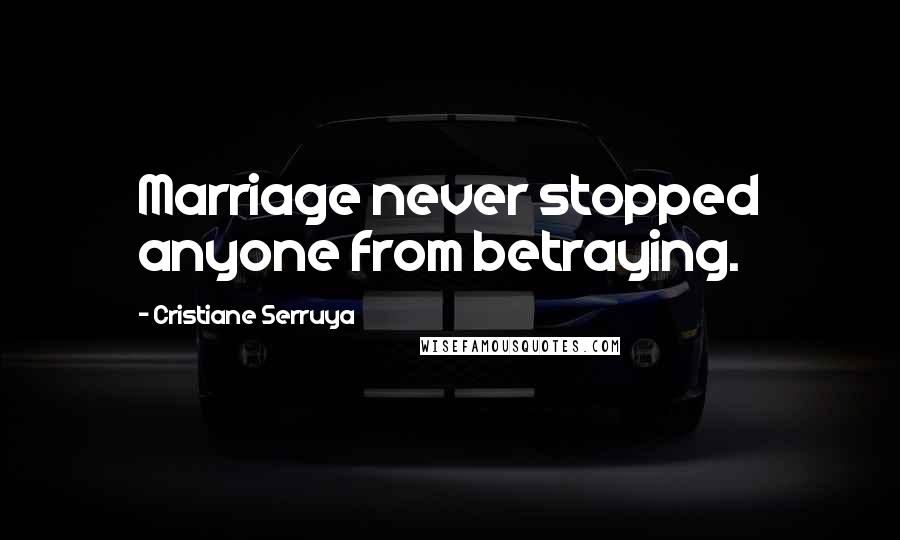 Cristiane Serruya Quotes: Marriage never stopped anyone from betraying.