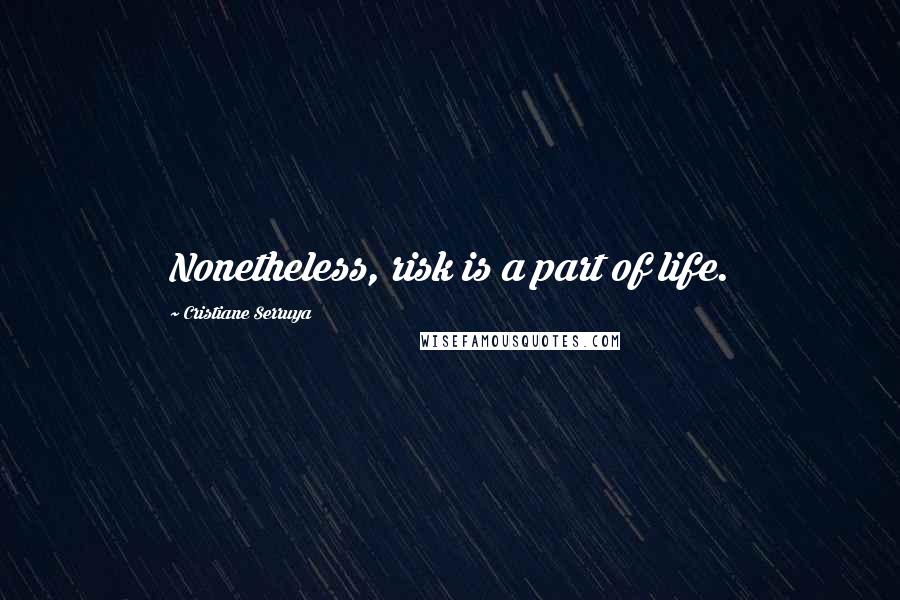 Cristiane Serruya Quotes: Nonetheless, risk is a part of life.