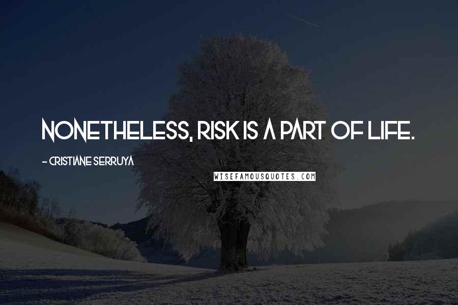 Cristiane Serruya Quotes: Nonetheless, risk is a part of life.