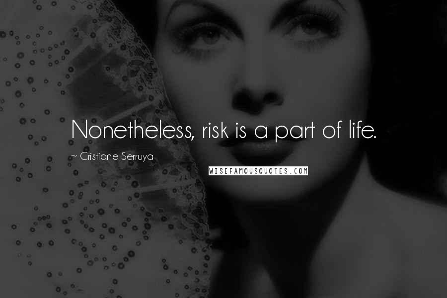 Cristiane Serruya Quotes: Nonetheless, risk is a part of life.