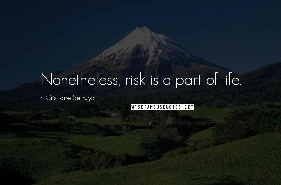Cristiane Serruya Quotes: Nonetheless, risk is a part of life.