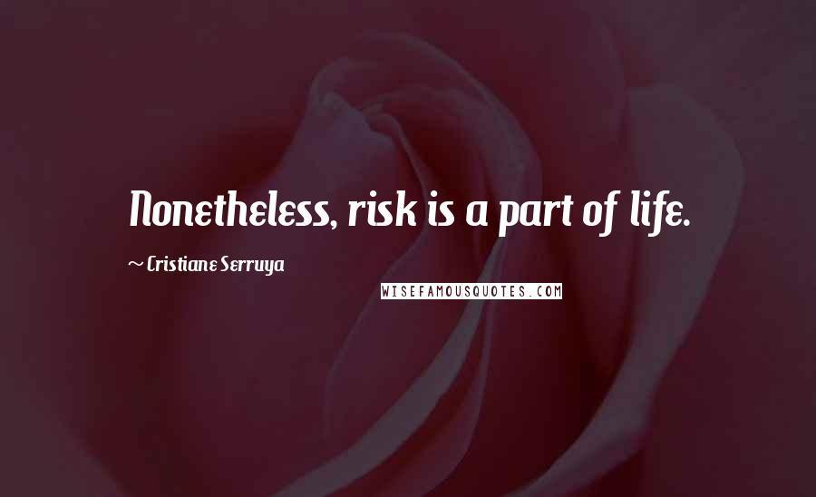 Cristiane Serruya Quotes: Nonetheless, risk is a part of life.