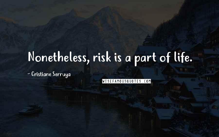 Cristiane Serruya Quotes: Nonetheless, risk is a part of life.
