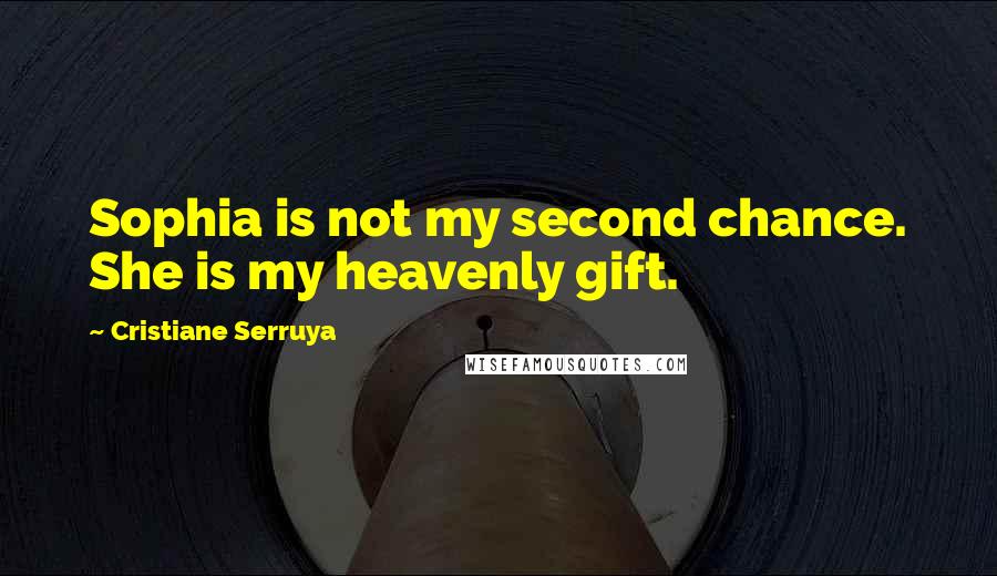 Cristiane Serruya Quotes: Sophia is not my second chance. She is my heavenly gift.