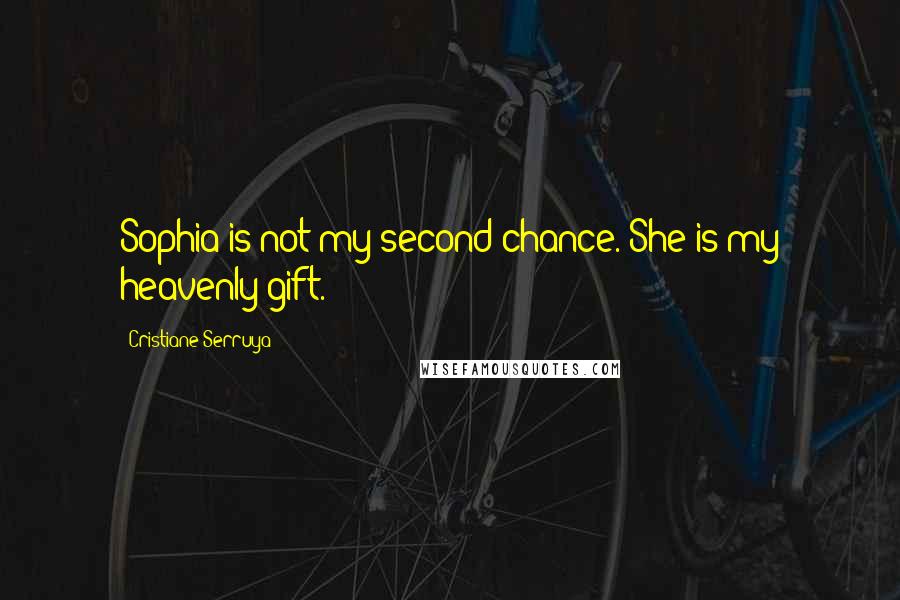 Cristiane Serruya Quotes: Sophia is not my second chance. She is my heavenly gift.