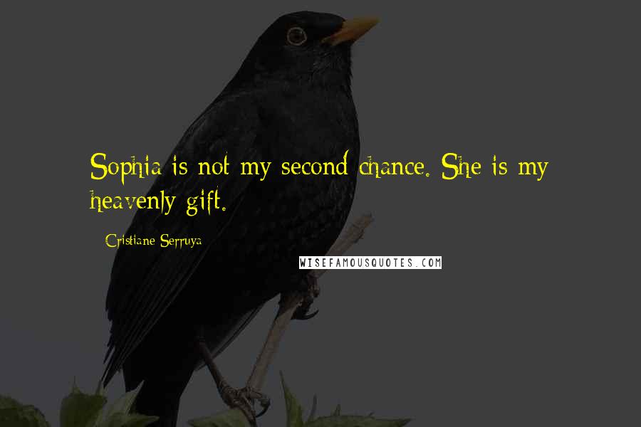 Cristiane Serruya Quotes: Sophia is not my second chance. She is my heavenly gift.