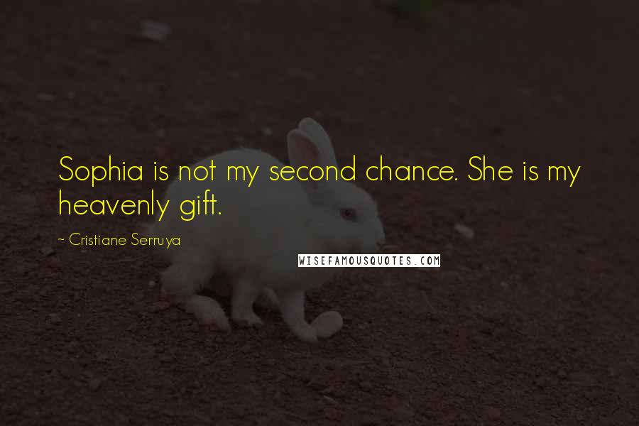 Cristiane Serruya Quotes: Sophia is not my second chance. She is my heavenly gift.