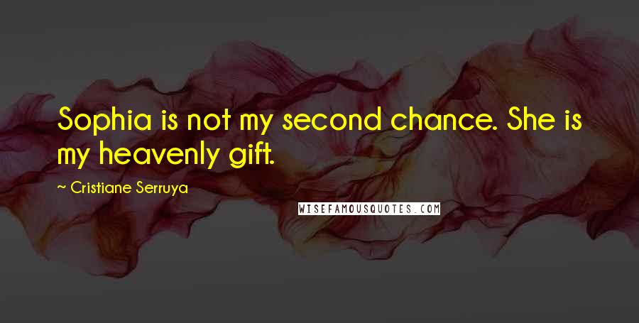 Cristiane Serruya Quotes: Sophia is not my second chance. She is my heavenly gift.