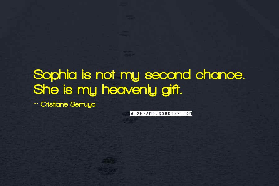 Cristiane Serruya Quotes: Sophia is not my second chance. She is my heavenly gift.