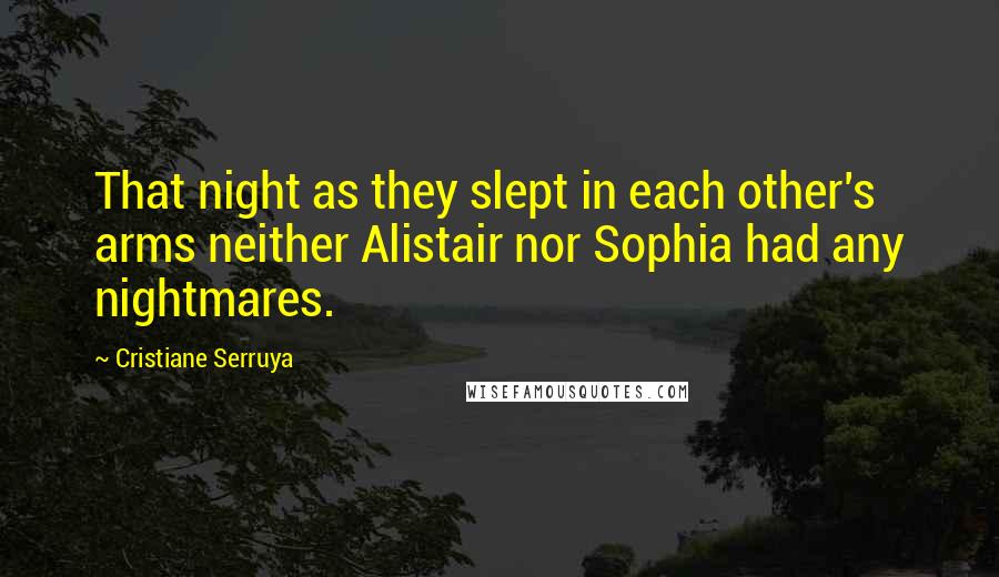 Cristiane Serruya Quotes: That night as they slept in each other's arms neither Alistair nor Sophia had any nightmares.