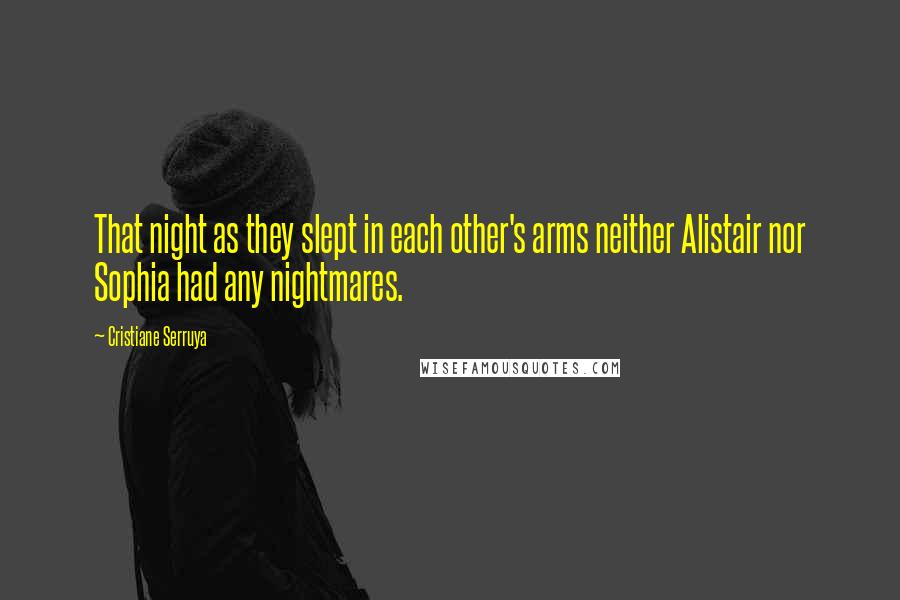 Cristiane Serruya Quotes: That night as they slept in each other's arms neither Alistair nor Sophia had any nightmares.