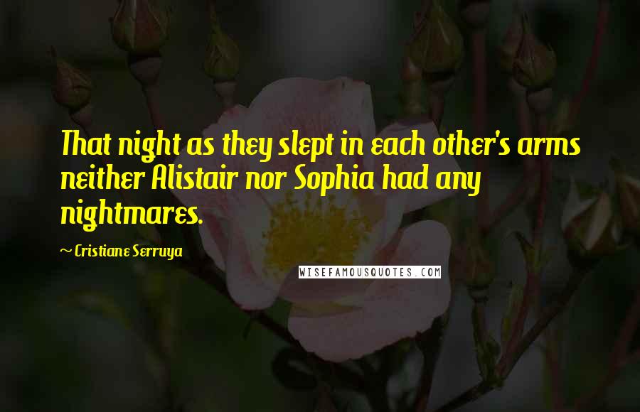 Cristiane Serruya Quotes: That night as they slept in each other's arms neither Alistair nor Sophia had any nightmares.