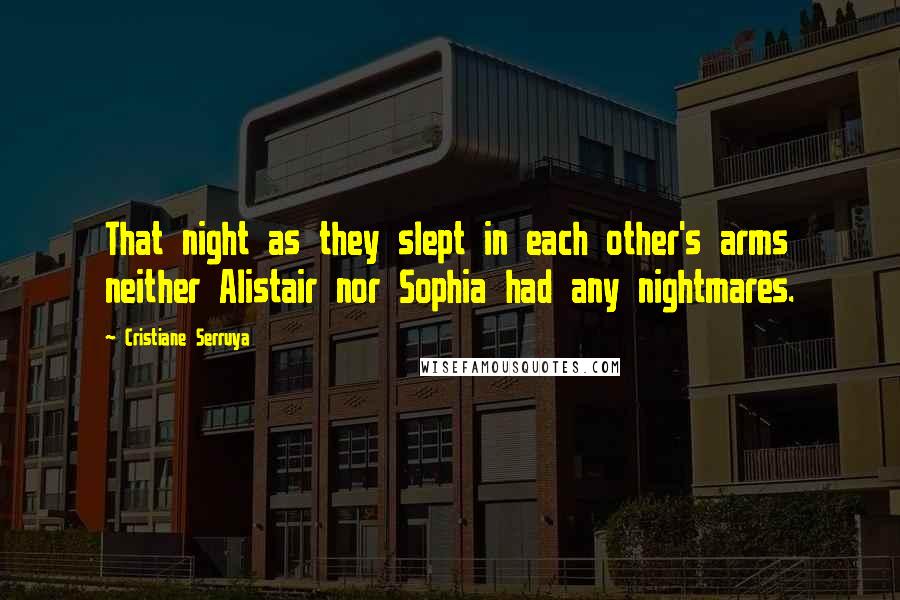 Cristiane Serruya Quotes: That night as they slept in each other's arms neither Alistair nor Sophia had any nightmares.