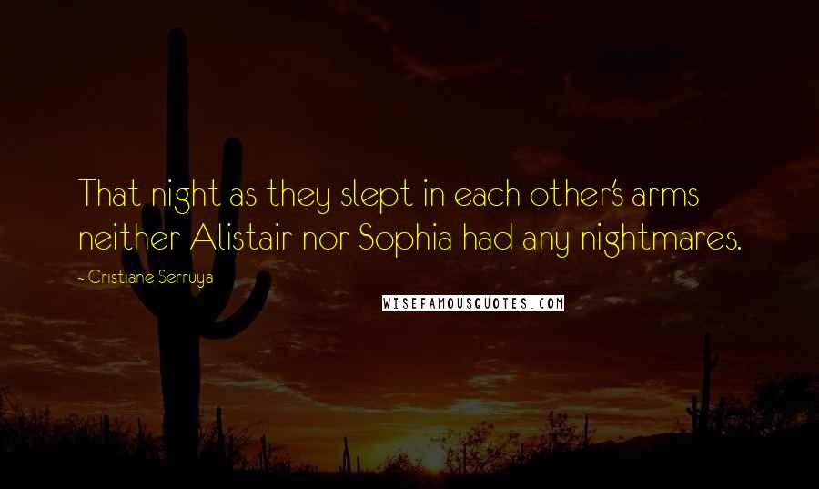 Cristiane Serruya Quotes: That night as they slept in each other's arms neither Alistair nor Sophia had any nightmares.