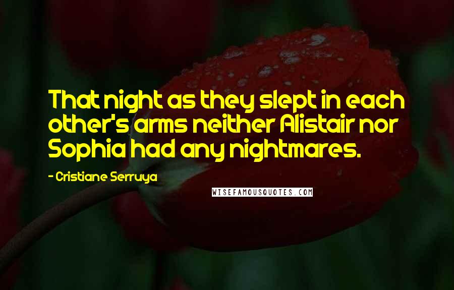 Cristiane Serruya Quotes: That night as they slept in each other's arms neither Alistair nor Sophia had any nightmares.