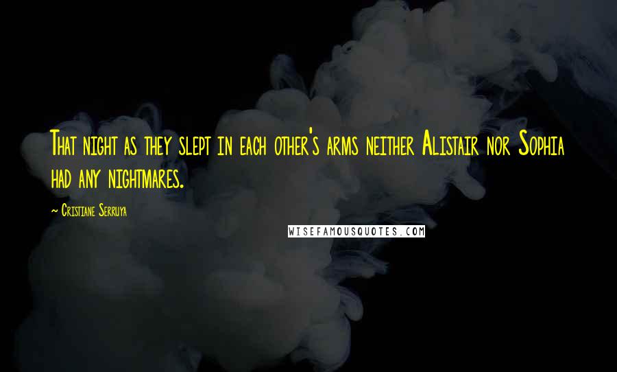 Cristiane Serruya Quotes: That night as they slept in each other's arms neither Alistair nor Sophia had any nightmares.