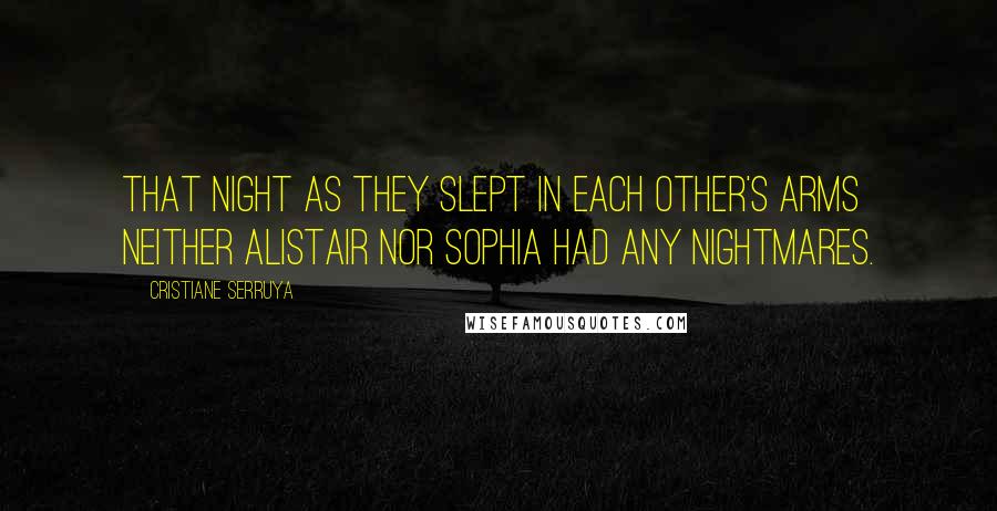 Cristiane Serruya Quotes: That night as they slept in each other's arms neither Alistair nor Sophia had any nightmares.