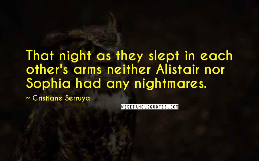 Cristiane Serruya Quotes: That night as they slept in each other's arms neither Alistair nor Sophia had any nightmares.