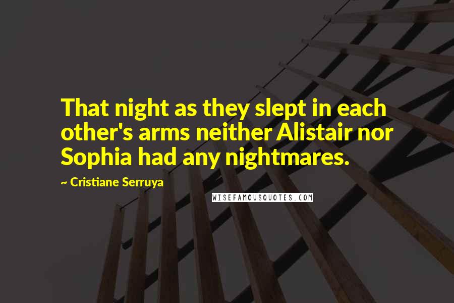 Cristiane Serruya Quotes: That night as they slept in each other's arms neither Alistair nor Sophia had any nightmares.