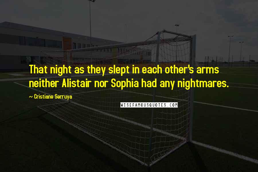 Cristiane Serruya Quotes: That night as they slept in each other's arms neither Alistair nor Sophia had any nightmares.