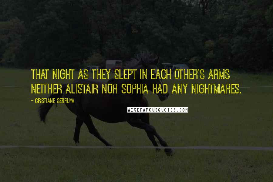 Cristiane Serruya Quotes: That night as they slept in each other's arms neither Alistair nor Sophia had any nightmares.