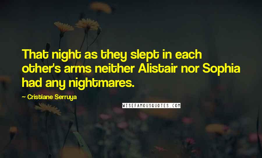 Cristiane Serruya Quotes: That night as they slept in each other's arms neither Alistair nor Sophia had any nightmares.