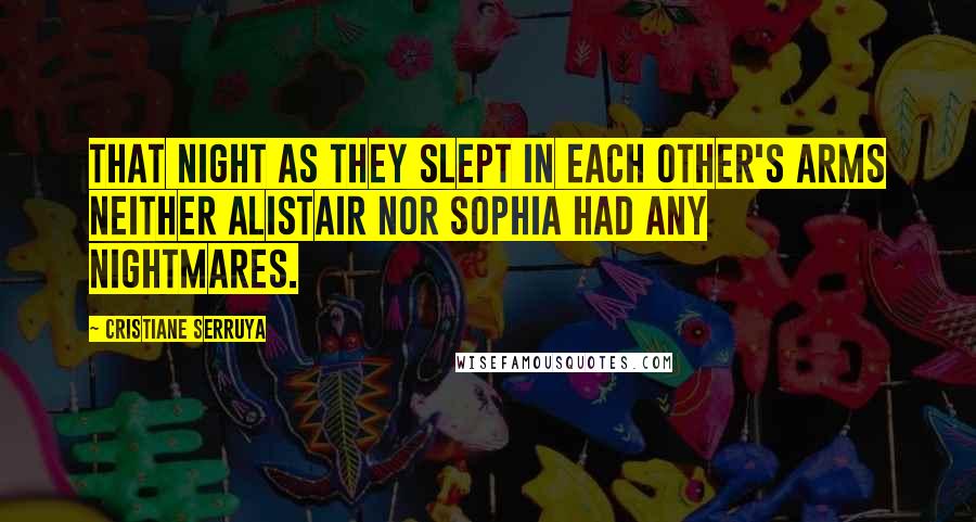 Cristiane Serruya Quotes: That night as they slept in each other's arms neither Alistair nor Sophia had any nightmares.