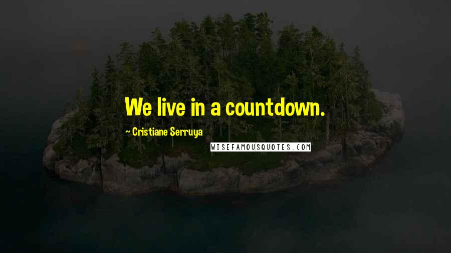 Cristiane Serruya Quotes: We live in a countdown.