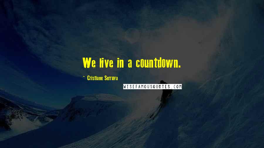 Cristiane Serruya Quotes: We live in a countdown.