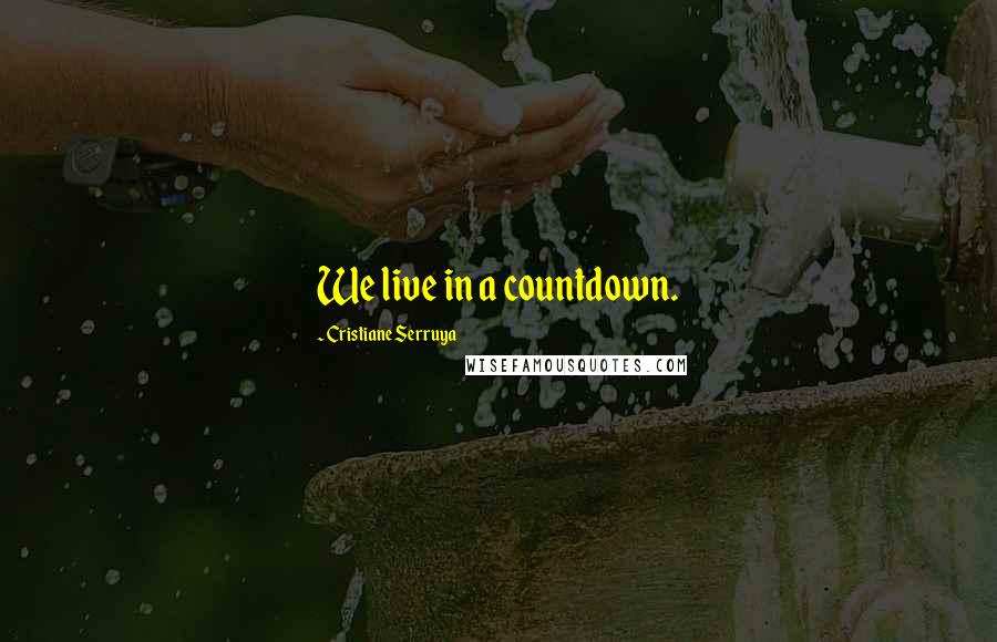 Cristiane Serruya Quotes: We live in a countdown.